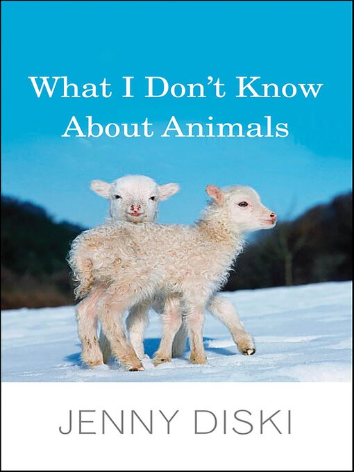 Title details for What I Don't Know About Animals by Jenny Diski - Available